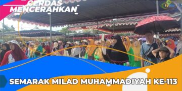 CERDAS MENCERAHKAN | SEMARAK MILAD MUHAMMADIYAH KE 113